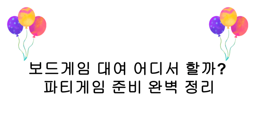 보드게임 대여 어디서 할까? 파티게임 준비 완벽 정리