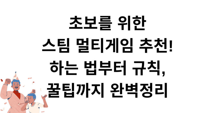 초보를 위한 스팀 멀티게임 추천 - 하는 법부터 규칙, 꿀팁까지 완벽정리