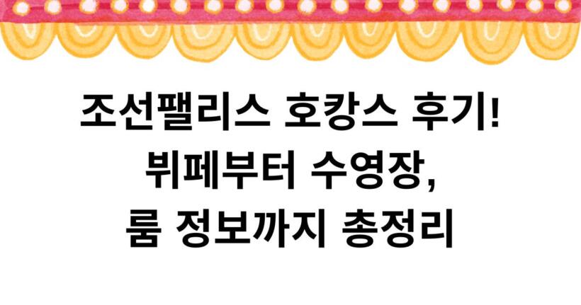 조선팰리스 호캉스 후기! 뷔페부터 수영장, 룸 정보까지 총정리