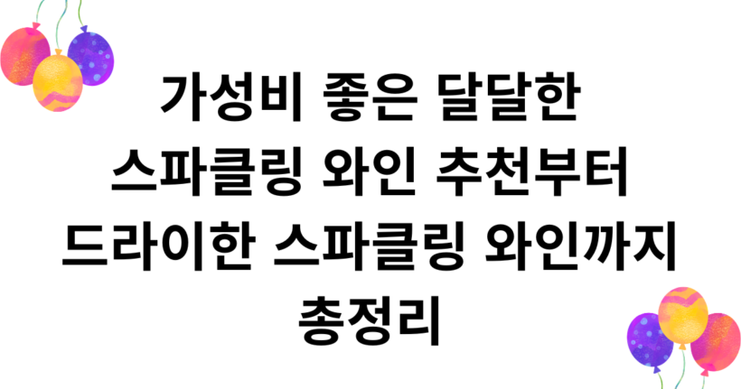 가성비 좋은 달달한 스파클링 와인 추천부터 드라이한 스파클링 와인까지 총정리
