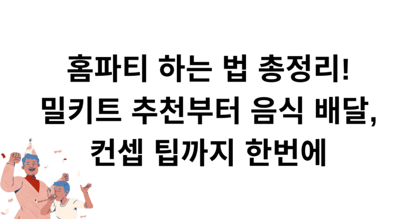 홈파티 하는 법 총정리! 밀키트 추천부터 음식 배달, 컨셉 팁까지 한번에