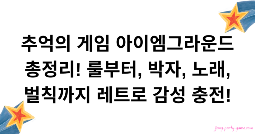 추억의 게임 아이엠그라운드 총정리! 룰부터, 박자, 노래, 벌칙까지 레트로 감성 충전!